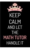 Keep Calm and Let the Math Tutor Handle It: 6"x9" Notebook Journal Composition Book, Planner or Diary, 120 Lined Pages: Teacher, school Gift-funny journals for teachers & Inspirational and mot