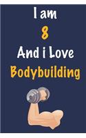 I am 8 And i Love Bodybuilding: Journal for Bodybuilding Lovers, Birthday Gift for 8 Year Old Boys and Girls who likes Strength and Agility Sports, Christmas Gift Book for Bodybuil