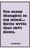 Too many Thoughts in my mind... Gotta write that Sh*t down - Notebook to write down your notes and organize your tasks: 6"x9" notebook with 110 blank lined pages