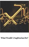 What Would A Sagittarian Do?