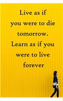 Live as if you were to die tomorrow. Learn as if you were to live forever