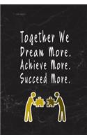 Together We Dream More Achieve More Succeed More.