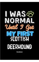 I Was Normal Until I Got My First Scottish Deerhound Notebook - Scottish Deerhound Dog Lover and Pet Owner