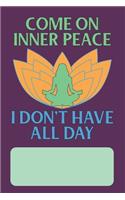 Come On Inner Peace I Don't Have All Day