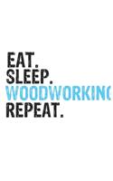 Eat Sleep Woodworking Repeat Best Gift for Woodworking Fans Notebook A beautiful