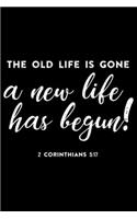 The Old Life Is Gone A New Life Has Begun!: Portable Christian Notebook: 6"x9" Composition Notebook with Christian Quote: Inspirational Gifts for Religious Men & Women (Christian Notebooks)