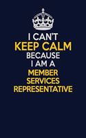 I Can't Keep Calm Because I Am A Member Services Representative: Career journal, notebook and writing journal for encouraging men, women and kids. A framework for building your career.