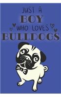 Just A Boy Who Loves Bulldogs: Cute Bulldog Dog Lover Journal / Notebook / Diary Perfect for Birthday Card Present or Christmas Gift Support Mans Best Friend and The Greatest Pets