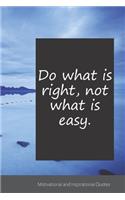Do what is right, not what is easy.: Motivational, Inspirational and Uplifting Notebook / Journal / Diary - 6 x 9 inches (15,24 x 22,86 cm), 150 pages.