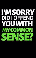 I'm Sorry Did I Offend You With My Common Sense?: Funny Coworker Notebook/Journal (6" X 9") Unique Appreciation Gifts For Coworkers