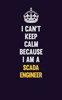 I Can't Keep Calm Because I Am A SCADA Engineer: Motivational and inspirational career blank lined gift notebook with matte finish