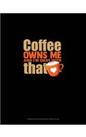 Coffee Owns Me And I'm Okay With That: Composition Notebook: Wide Ruled(1361 Composition Notebook: Wide Ruled)