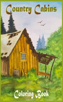 Country Cabins Coloring Book: An Adult Coloring Book Featuring Charming Interior Design, Beautiful Landscapes And Many More!