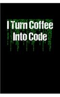 I Turn Coffee Into Code: Computer Programmer Gifts - A Small Lined Journal or Notebook (Card Alternative)
