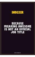 Indexer, Because Freaking Awesome Is Not An Official Job Title: Career Motivational Quotes 6x9 120 Pages Blank Lined Notebook Journal