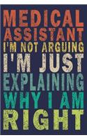 Medical Assistant I'm Not Arguing I'm Just Explaining Why I Am Right: Funny Vintage Medical Assistant Gift Journal