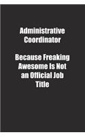 Administrative Coordinator Because Freaking Awesome Is Not an Official Job Title.: Lined notebook