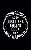 Proud Retired Cook Just Like A Regular Cook Only Way Happier: Lined Journal, 120 Pages, 6x9 Sizes, Funny Retirement Gift For Cook Funny Proud Retired Cook Notebook