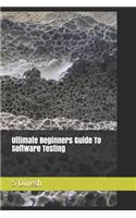 Ultimate Beginners Guide to Software Testing