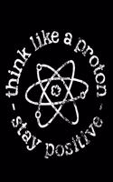 Think Like A Proton Stay Positive: Dot Grid Notebook with Motivational Cover