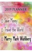 2019 Planner: Save Money, Travel the World, Marry Mark Wahlberg: Mark Wahlberg 2019 Planner