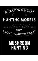 A Day Without My Hunting Morel Mushroom