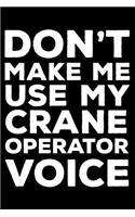 Don't Make Me Use My Crane Operator Voice: 6x9 Notebook, Ruled, Funny Writing Notebook, Journal For Work, Daily Diary, Planner, Organizer for Crane Operators, Men