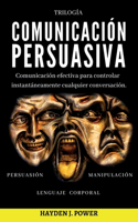 Comunicación Persuasiva: 3 libros en 1 (Persuasión - Manipulación - Lenguaje Corporal). Comunicación efectiva para controlar instantáneamente cualquier conversación.