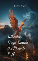 Wheaten Dregs Beside the Phoenix Puff