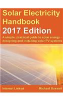 Solar Electricity Handbook: 2017 Edition: A Simple, Practical Guide to Solar Energy - Designing and Installing Solar Photovoltaic Systems.