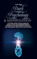 Dark Psychology & Manipulation: A Self-Help Guide To Understanding The Advance Secrets Of Psychological Warfare, Dark Nlp, Dark Cognitive Behavioral Therapy, Super Manipulation, Mi