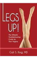Legs Up!-The Ultimate Troubleshooting Guide for Your Vagina