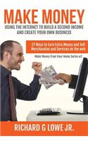 Make Money Using the Internet to Build a Second Income and Create your Own Busin