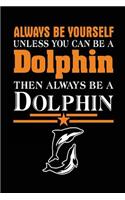 Always Be Yourself Unless You Can Be a Dolphin Then Always Be a Dolphin