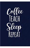 Coffee Teach Sleep Repeat: Funny Teacher Professor Writing Journal Lined, Diary, Notebook