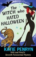 Witch who Hated Halloween: Felix and Penzi's Seventh Paranormal Mystery