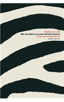 Wie Das Zebra Zu Seinen Streifen Kommt: Essays Zur Naturgeschichte