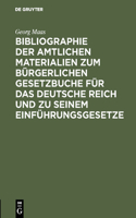 Bibliographie Der Amtlichen Materialien Zum Bürgerlichen Gesetzbuche Für Das Deutsche Reich Und Zu Seinem Einführungsgesetze