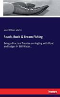 Roach, Rudd & Bream Fishing: Being a Practical Treatise on Angling with Float and Ledger in Still Water...