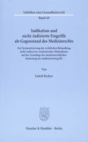 Indikation Und Nicht-Indizierte Eingriffe ALS Gegenstand Des Medizinrechts: Zur Systematisierung Der Rechtlichen Behandlung Nicht-Indizierter Medizinischer Massnahmen Auf Der Grundlage Der Medizinrechtlichen Bedeutung Des In
