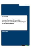 Mobiles Customer Relationship Management Unter Berücksichtigung Von Sicherheitsaspekten