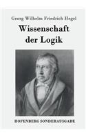 Wissenschaft der Logik: Erster Teil: Die objektive Logik Zweiter Teil: Die subjektive Logik