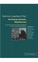 Vorlesung, Seminar, Repetitorium: Universitaere Geschichtswissenschaftliche Lehre Im Historischen Vergleich