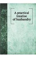 A practical treatise of husbandry: (English)
