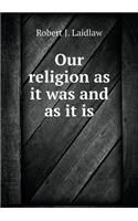 Our Religion as It Was and as It Is