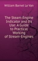 Steam-Engine Indicator and Its Use: A Guide to Practical Working of Stream-Engines