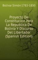 Proyecto De Constitucion Para La Republica De Bolivia Y Discurso Del Libertador (Spanish Edition)