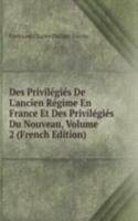 Des Privilegies De L'ancien Regime En France Et Des Privilegies Du Nouveau, Volume 2 (French Edition)