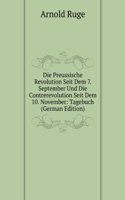 Die Preussische Revolution Seit Dem 7. September Und Die Contrerevolution Seit Dem 10. November: Tagebuch (German Edition)