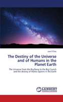 Destiny of the Universe and of Humans in the Planet Earth